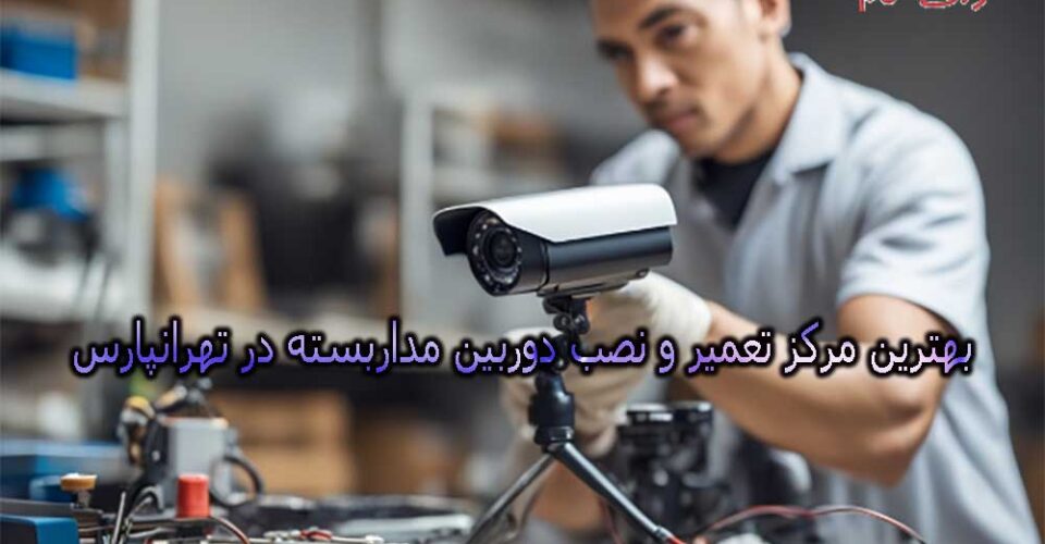 بهترین مرکز تعمیر و نصب دوربین مداربسته در تهرانپارس (10 تعمیرکار برتر)